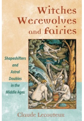 Witches, Werewolves and Fairies: Shapeshifters and Astral Doubles in the Middle Ages