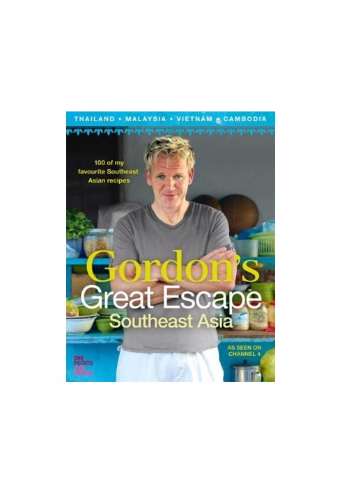 Gordon’s Great Escape Southeast Asia - 100 of my favourite Southeast Asian recipes