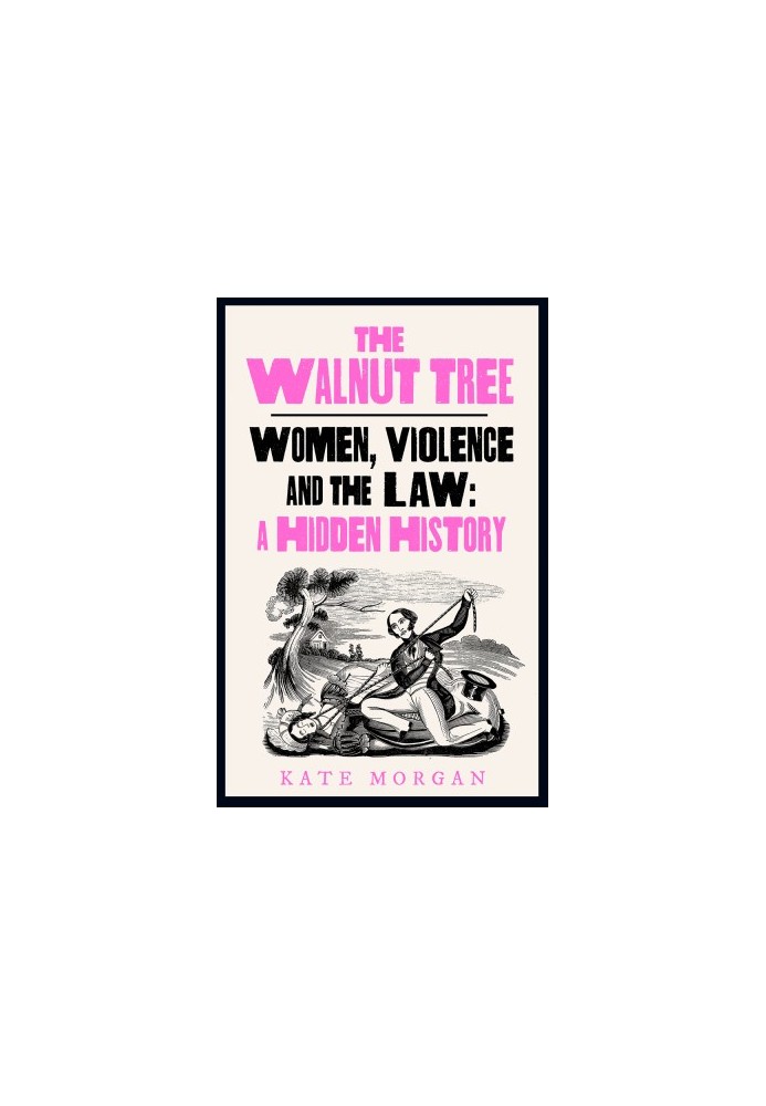The Walnut Tree: Women, Violence and the Law – A Hidden History