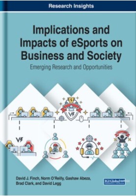 Implications and Impacts of eSports on Business and Society: Emerging Research and Opportunities (Advances in E-business Rese