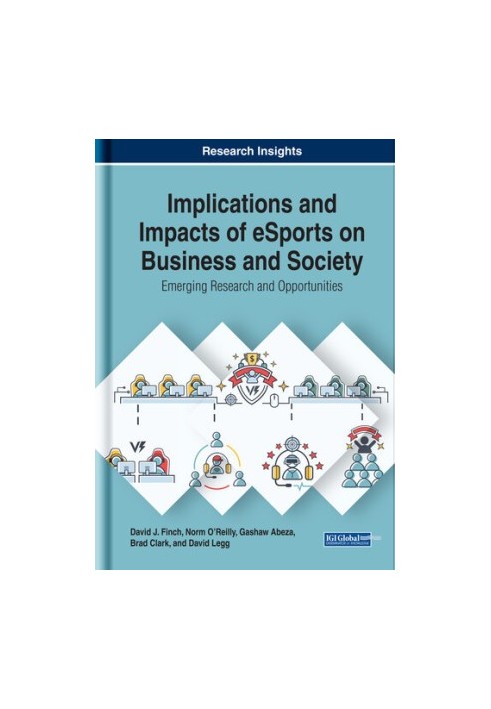 Implications and Impacts of eSports on Business and Society: Emerging Research and Opportunities (Advances in E-business Rese
