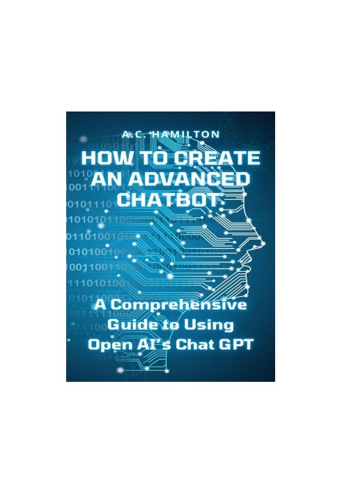 How to Create an Advanced Chatbot: A Comprehensive Guide to Using Open AI’s Chat GPT