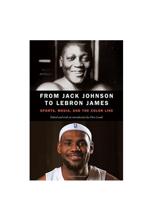 From Jack Johnson to LeBron James: Sports, Media, and the Color Line