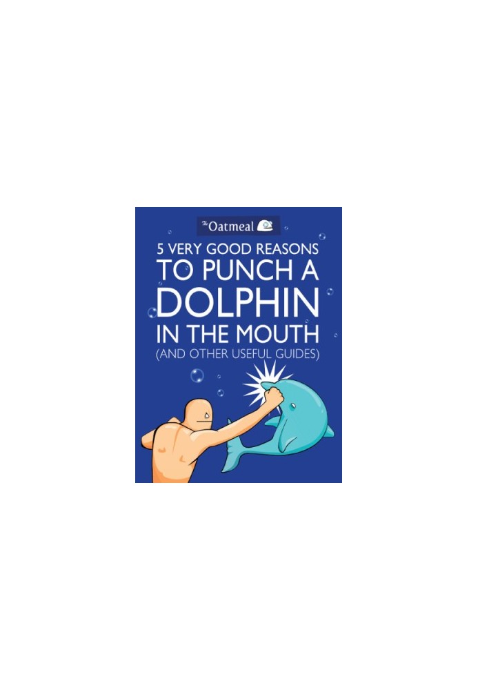 5 Very Good Reasons to Punch a Dolphin in the Mouth (And Other Useful Guides)