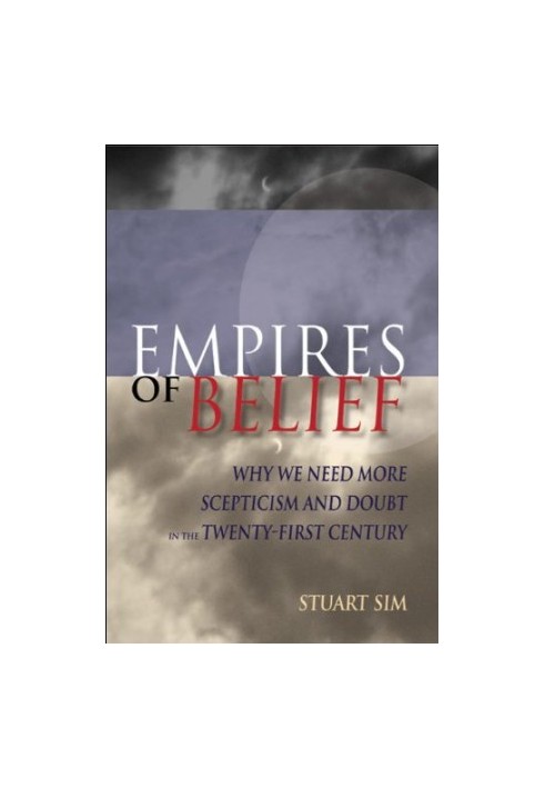 Empires of Belief: Why We Need More Skepticism and Doubt in the Twenty-First Century