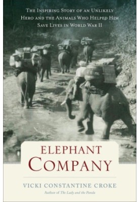 Elephant Company: the inspiring story of an unlikely hero and the animals who helped him save lives in World War II