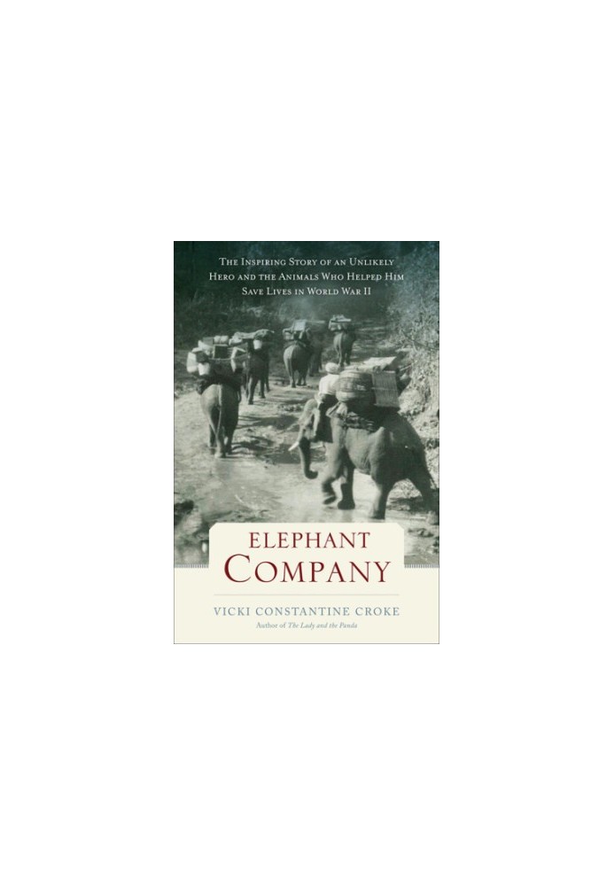 Elephant Company: the inspiring story of an unlikely hero and the animals who helped him save lives in World War II