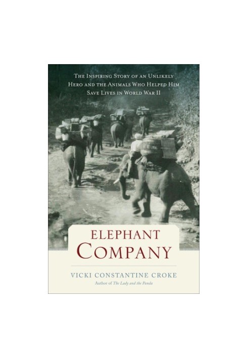 Elephant Company: the inspiring story of an unlikely hero and the animals who helped him save lives in World War II