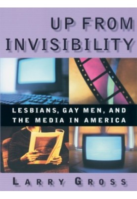 Up from Invisibility: Lesbians, Gay Men, and the Media in America