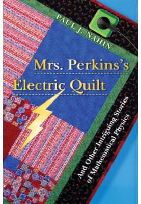 Mrs. Perkins's Electric Quilt: And Other Intriguing Stories of Mathematical Physics