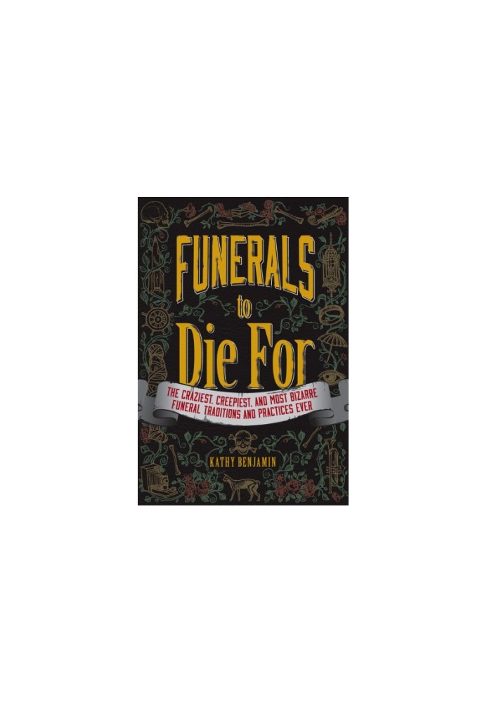 Funerals to die for: the craziest, creepiest, and most bizarre funeral traditions and practices ever