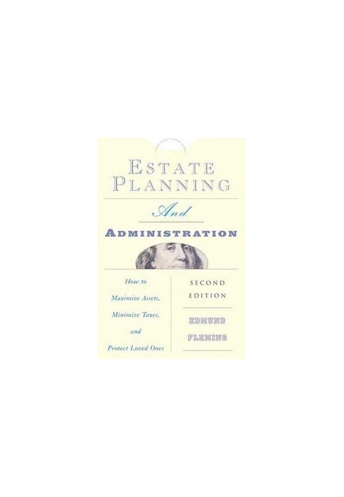 Estate Planning and Administration - How to Maximize Assets, Minimize Taxes, and Protect Loved Ones (Estate Planning, Adminis