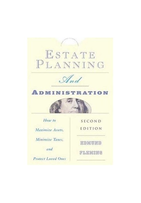 Estate Planning and Administration - How to Maximize Assets, Minimize Taxes, and Protect Loved Ones (Estate Planning, Adminis