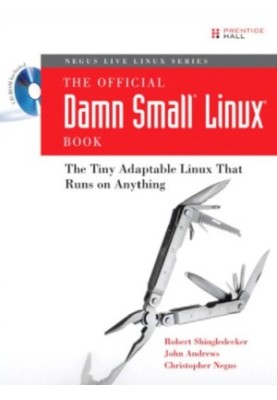 Negus Live Linux Series The Official Damn Small Linux Book: The Tiny Adaptable Linux That Runs on Anything