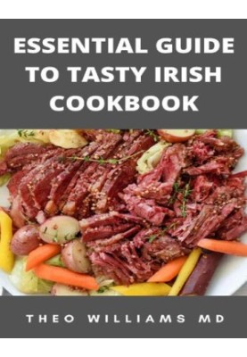 ESSENTIAL GUIDE TO TASTY IRISH COOKBOOK: All You Need To Know About Irish Cuisine, Nutritional And Various Delicious Recipes