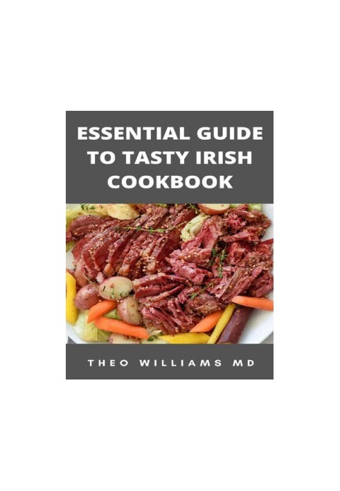 ESSENTIAL GUIDE TO TASTY IRISH COOKBOOK: All You Need To Know About Irish Cuisine, Nutritional And Various Delicious Recipes
