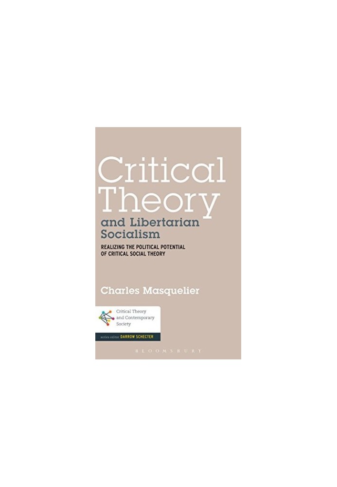 Critical theory and libertarian socialism : realizing the political potential of critical social theory