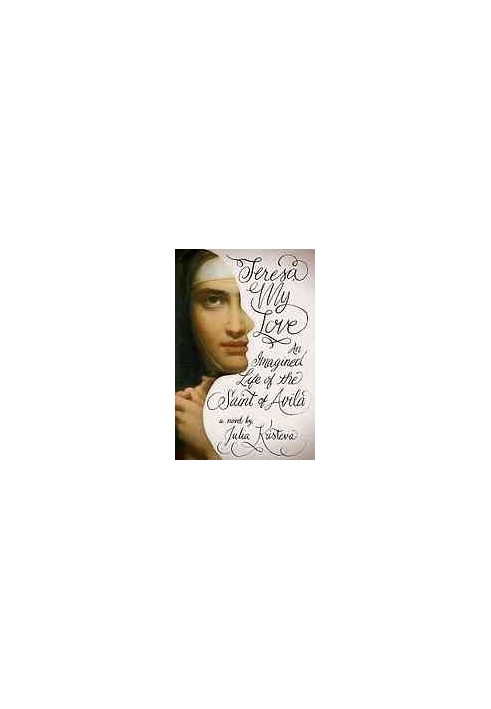 Teresa my love : an imagined life of the Saint of Avila : a novel