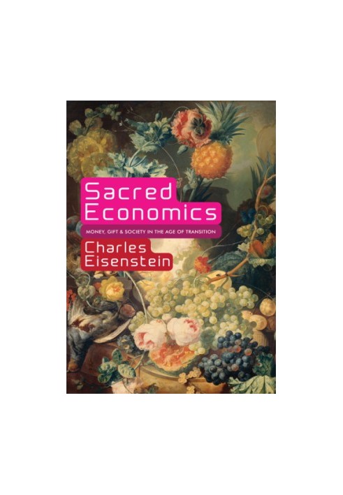 Sacred economics: money, gift, & society in the age of transition