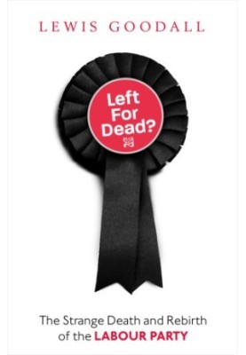 Left for dead?: the strange death and rebirth of the Labour Party