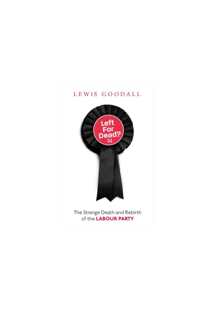 Left for dead?: the strange death and rebirth of the Labour Party