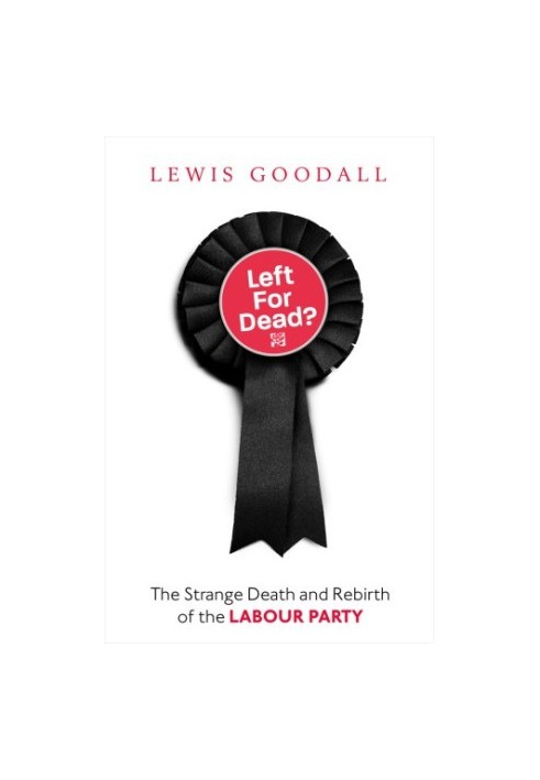 Left for dead?: the strange death and rebirth of the Labour Party