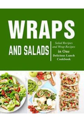 Wraps and Salads Salad Recipes and Wraps Recipes in One Delicious Lunch Cookbook