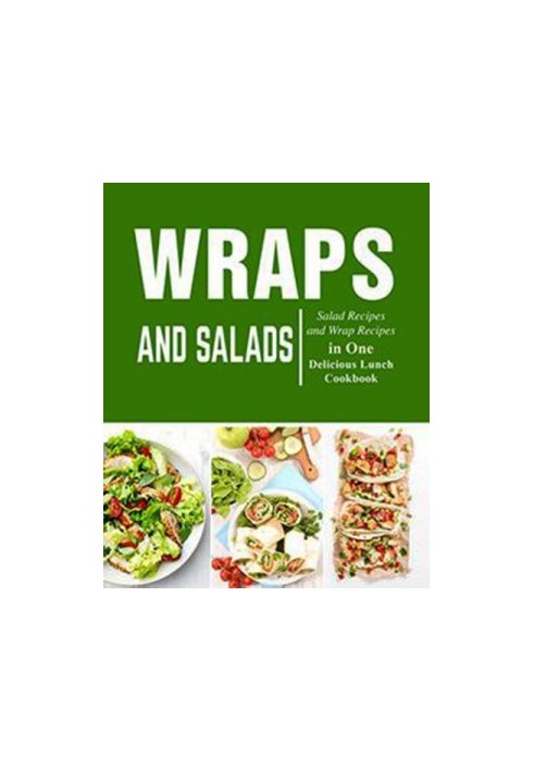 Wraps and Salads Salad Recipes and Wraps Recipes in One Delicious Lunch Cookbook