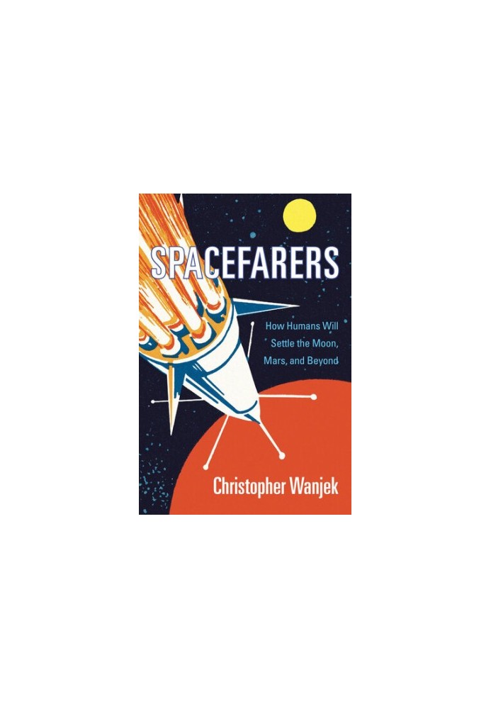 Spacefarers: How Humans Will Settle the Moon, Mars, and Beyond