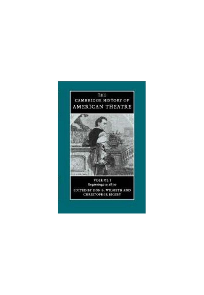 The Cambridge History of American Theatre: Volume I: Beginnings to 1870