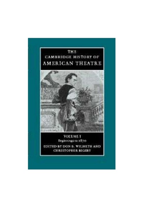 The Cambridge History of American Theatre: Volume I: Beginnings to 1870