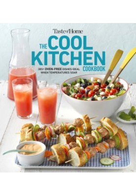 Taste of Home Cool Kitchen Cookbook: When temperatures soar, serve 392 crowd-pleasing favorites without turning on your oven!