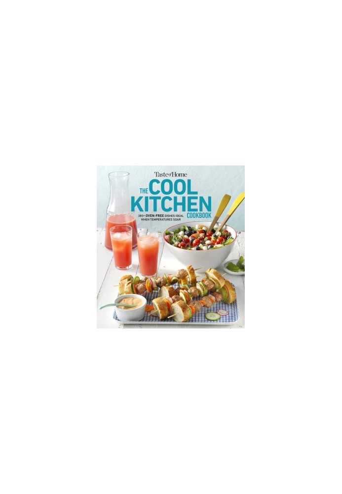 Taste of Home Cool Kitchen Cookbook: When temperatures soar, serve 392 crowd-pleasing favorites without turning on your oven!