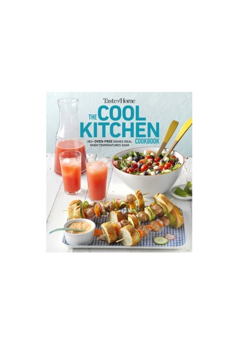 Taste of Home Cool Kitchen Cookbook: When temperatures soar, serve 392 crowd-pleasing favorites without turning on your oven!