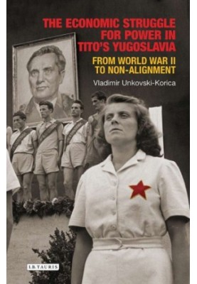 The economic struggle for power in Tito's Yugoslavia from World War II to non-alignment