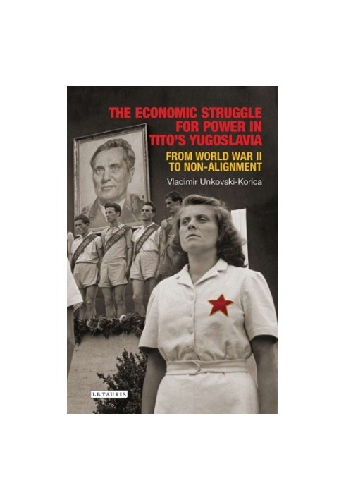 The economic struggle for power in Tito's Yugoslavia from World War II to non-alignment