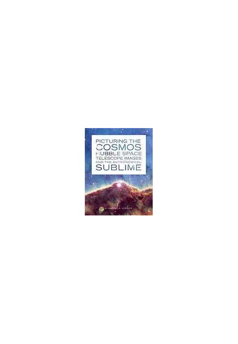 Picturing the cosmos : Hubble Space Telescope images and the astronomical sublime