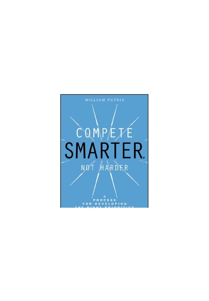 Compete smarter, not harder: a process for developing the right priorities through strategic thinking