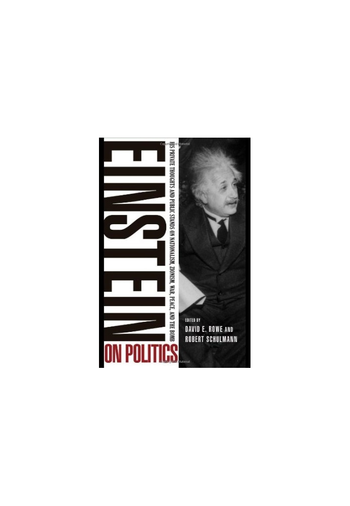 Einstein on Politics: His Private Thoughts and Public Stands on Nationalism, Zionism, War, Peace, and the Bomb