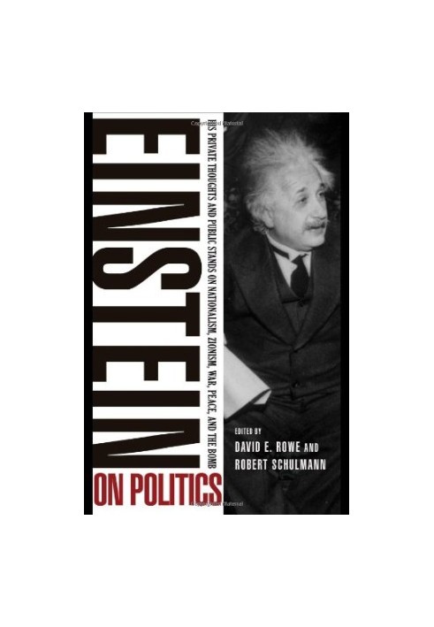 Einstein on Politics: His Private Thoughts and Public Stands on Nationalism, Zionism, War, Peace, and the Bomb