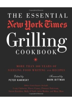 The Essential New York Times Grilling Cookbook: More Than 100 Years of Sizzling Food Writing and Recipes