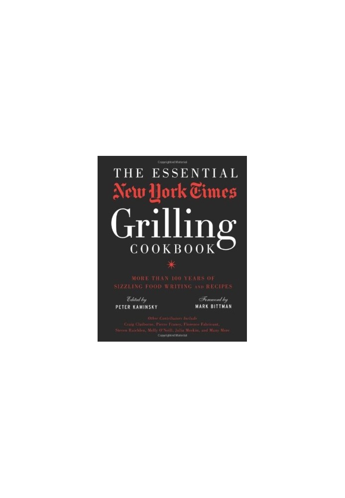 The Essential New York Times Grilling Cookbook: More Than 100 Years of Sizzling Food Writing and Recipes