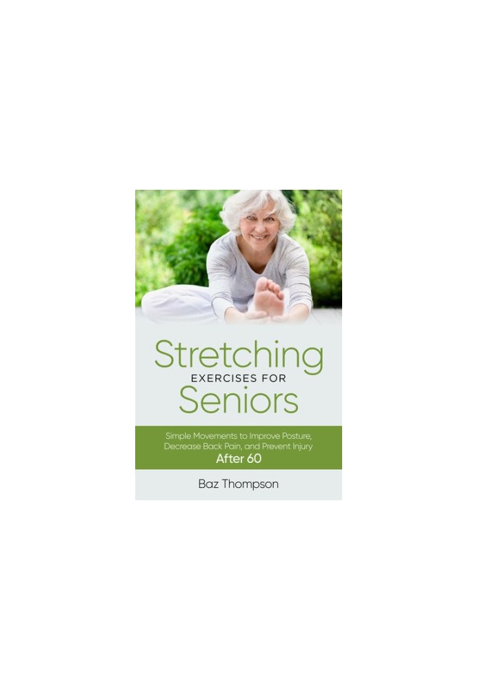 Stretching Exercises for Seniors: Simple Movements to Improve Posture, Decrease Back Pain, and Prevent Injury After 60