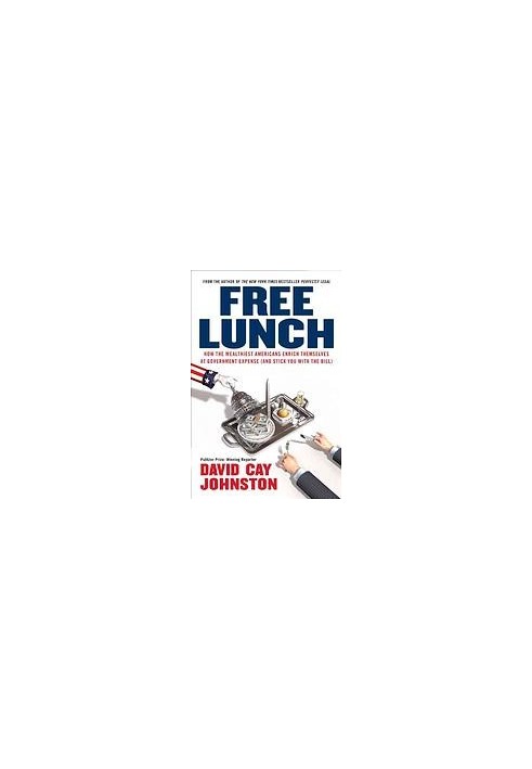 Free lunch : how the wealthiest Americans enrich themselves at government expense (and stick you with the bill)