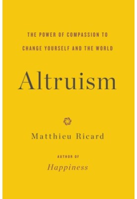 Altruism: The Power of Compassion to Change Yourself and the World