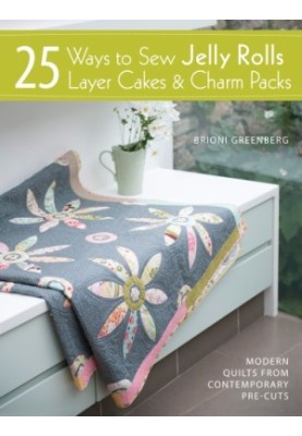 25 ways to sew jelly rolls, layer cakes and charm packs: modern quilts from contemporary pre-cuts