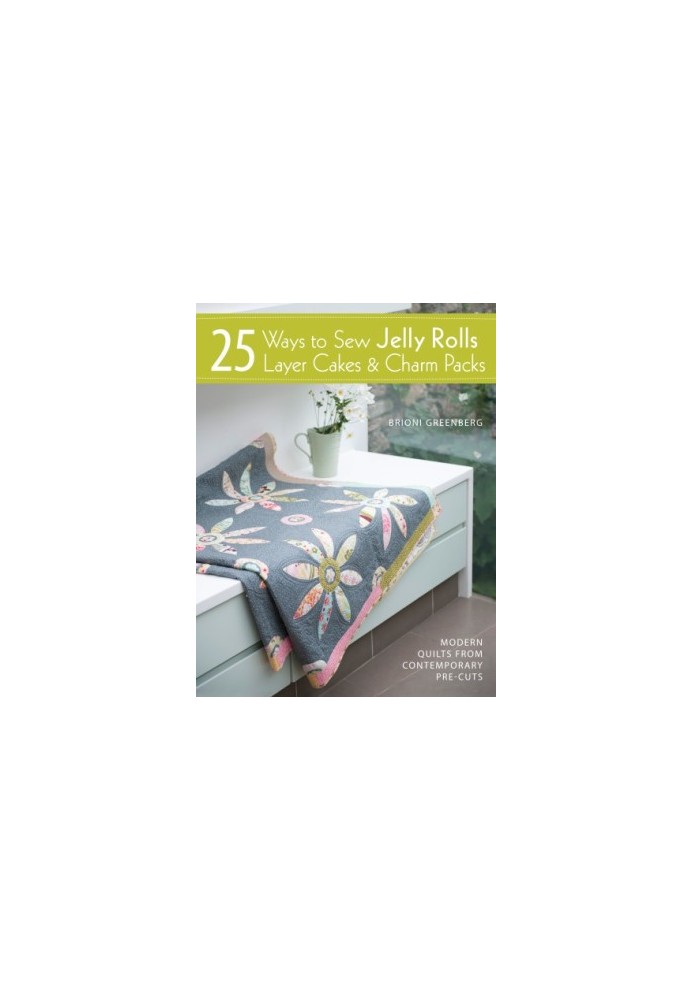 25 ways to sew jelly rolls, layer cakes and charm packs: modern quilts from contemporary pre-cuts
