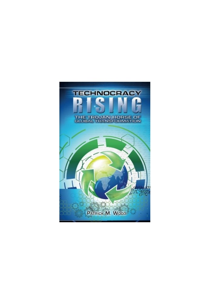 Technocracy rising : the Trojan horse of global transformation