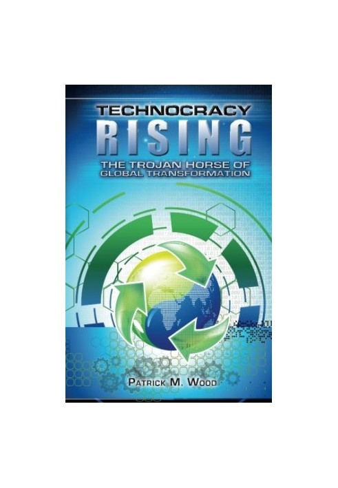 Technocracy rising : the Trojan horse of global transformation