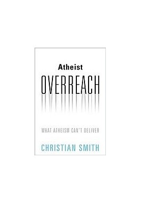 Atheist overreach : what atheism can’t deliver